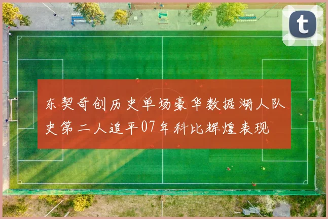 东契奇创历史单场豪华数据湖人队史第二人追平07年科比辉煌表现