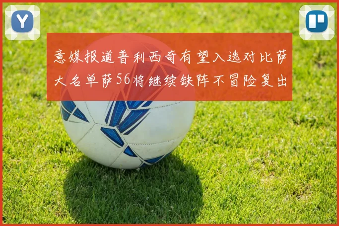 意媒报道普利西奇有望入选对比萨大名单萨56将继续缺阵不冒险复出
